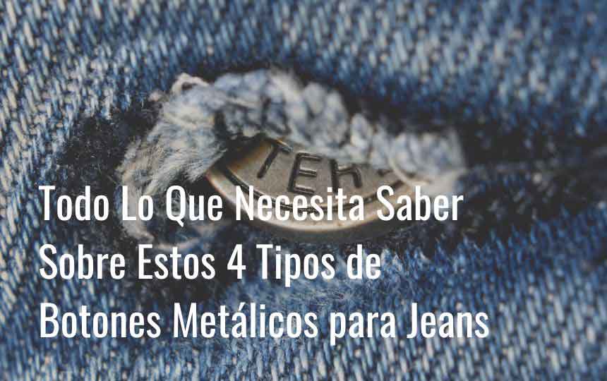 Todo Lo Que Necesita Saber Sobre Estos 4 Tipos de Botones Metálicos para Jeans